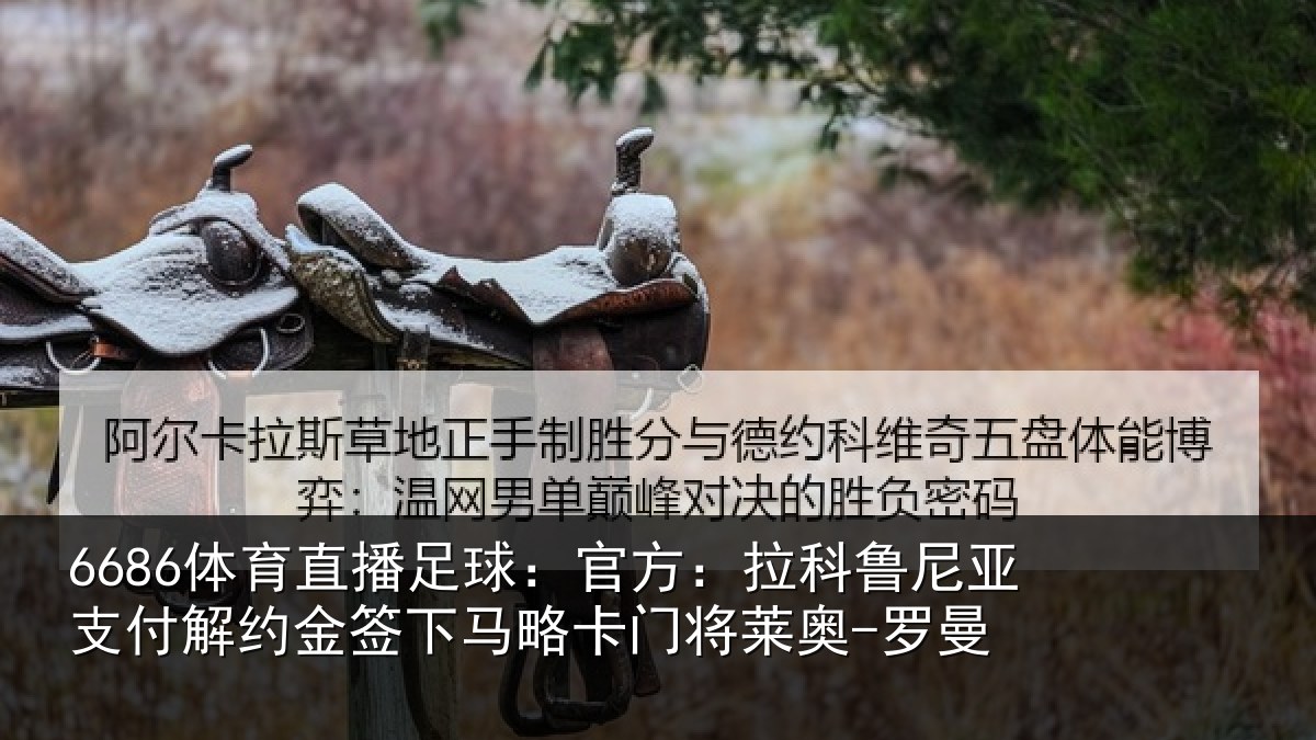 6686体育直播足球:官方相关情况约金签下相关情况曼